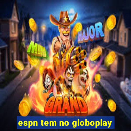 espn tem no globoplay